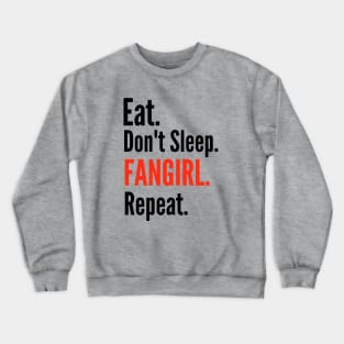 eat, don't sleep, fangirl, repeat. Crewneck Sweatshirt